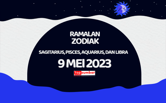 Ramalan 9 Mei 2023 Zodiak Sagitarius, Pisces, Aquarius, dan Libra Hari Ini