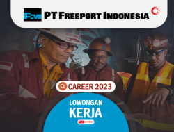 Banyak Posisi Terbuka! Lowongan PT Freeport Indonesia 2023 Wilayah Kerja Gresik-Jawa Timur