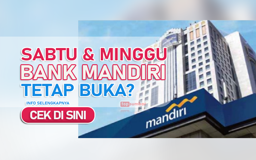 Hari Sabtu dan Minggu Bank Mandiri Tetap Buka atau Tutup, Buka Rekening Baru Masih Bisa